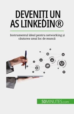 Deveniți un as LinkedIn® - Instrumentul ideal pentru networking și căutarea unui loc de muncă