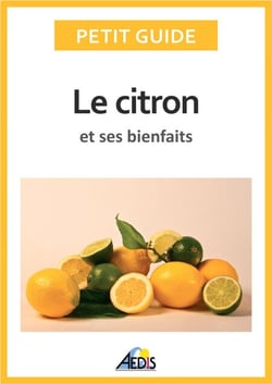Le citron et ses bienfaits - Un guide pratique pour connaître ses vertus et ses secrets d'utilisation