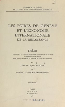 Les foires de Genève et l'économie internationale de la Renaissance - Thèse présentée à la Faculté des sciences économiques et sociales de l'Université de Genève pour obtenir le grade de Docteur ès sciences économiques