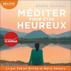 Méditer pour être heureux - 50 séances de méditation autour de la musique classique, des sons de la nature et du silence