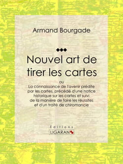 Nouvel art de tirer les cartes - ou La connaissance de l'avenir prédite par les cartes, précédé d'une notice historique sur les cartes et suivi de la manière de faire les réussites et d'un traité de chiromancie