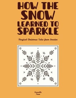 How the Snow Learned to Sparkle: Magical Christmas Tales from Sweden