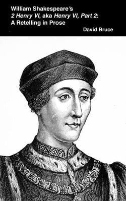 William Shakespeare’s  2 Henry VI, aka Henry VI, Part 2: A Retelling in Prose
