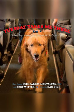 Tuesday Takes Me There: The Healing Journey of a Veteran and his Service Dog