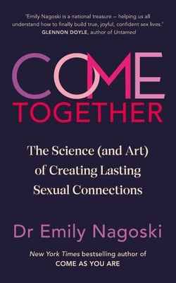 Come Together - The Science (and Art) of Creating Lasting Sexual Connections from the Bestselling Author of Come As You Are