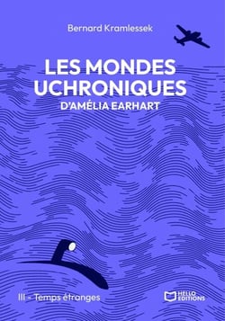 Les mondes uchroniques d'Amelia Earhart - Tome III : Temps étranges