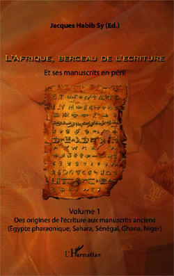 L'Afrique, berceau de l'écriture. Volume 1 - Et ses manuscrits en péril - Des origines de l'écriture aux manuscrits anciens (Egypte pharaonique, Sahara, Sénégal, Ghana, Niger)
