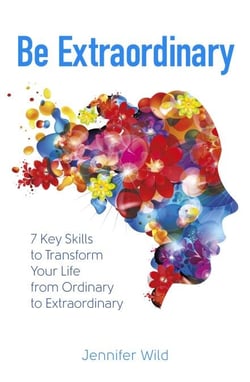 Be Extraordinary - 7 Key Skills to Transform Your Life From Ordinary to Extraordinary