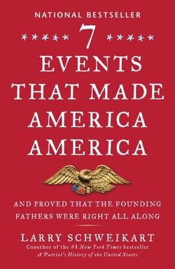 Seven Events That Made America America - And Proved That the Founding Fathers Were Right All Along