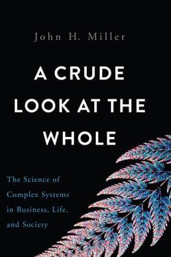 A Crude Look at the Whole - The Science of Complex Systems in Business, Life, and Society