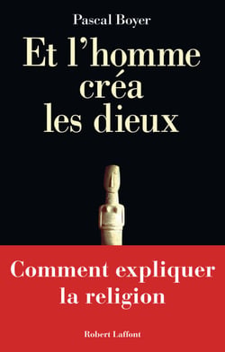 Et l'homme créa les dieux - Comment expliquer la religion - Comment expliquer la religion