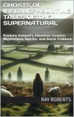 Ghosts of Ireland: Haunting Tales of the Supernatural