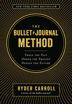 The Bullet Journal Method - Track the Past, Order the Present, Design the Future
