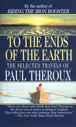 To the Ends of the Earth - The Selected Travels of Paul Theroux
