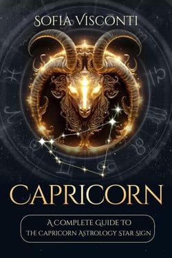 Capricorn: A Complete Guide To The Capricorn Astrology Star Sign (A Complete Guide To Astrology Book 10) - A Complete Guide To Astrology, #10