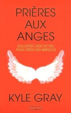 Prières aux anges - Solliciter l'aide du ciel pour créer des miracles