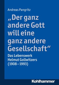 "Der ganz andere Gott will eine ganz andere Gesellschaft." - Das Lebenswerk Helmut Gollwitzers (1908-1993)