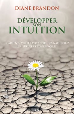 Développer son intuition - Comment éveiller vos aptitudes naturelles en quelques étapes faciles
