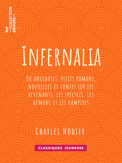 Infernalia - ou anecdotes, petits romans, nouvelles et contes sur les revenants, les spectres, les démons et les vampires