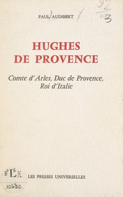 Hughes de Provence - Comte d'Arles, Duc de Provence, Roi d'Italie
