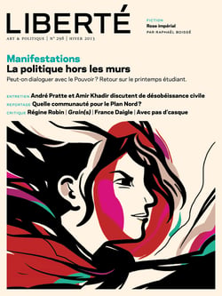 Revue Liberté 298 - Manifestations. La politique hors les murs - numéro complet - Peut-on dialoguer avec le Pouvoir? Retour sur le printemps étudiant