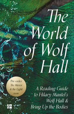 The World of Wolf Hall - A Reading Guide to Hilary Mantel’s Wolf Hall &amp; Bring Up the Bodies