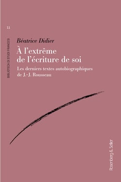 À l’extrême de l’écriture de soi - Les derniers textes autobiographiques de J.-J. Rousseau