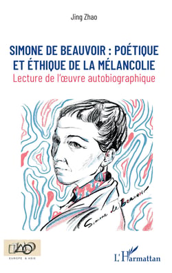 Simone de Beauvoir : - poétique et éthique de la mélancolie - Lecture de l'oeuvre autobiographique