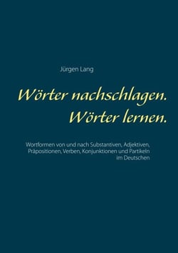 Wörter nachschlagen. Wörter lernen. - Wortformen von und nach Substantiven, Adjektiven, Präpositionen, Verben, Konjunktionen und Partikeln im Deutschen