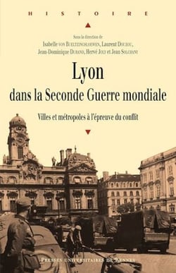 Lyon dans la Seconde Guerre mondiale - Villes et métropoles à l’épreuve du conflit