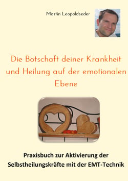 Die Botschaft deiner Krankheit und Heilung auf der emotionalen Ebene - Praxisbuch zur Aktivierung der Selbstheilungskräfte mit der EMT-Technik