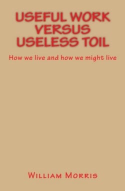 Useful Work versus Useless Toil - How we live and how we might live