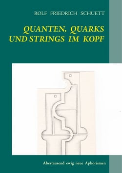 Quanten, Quarks und Strings im Kopf - Abertausend ewig neue Aphorismen