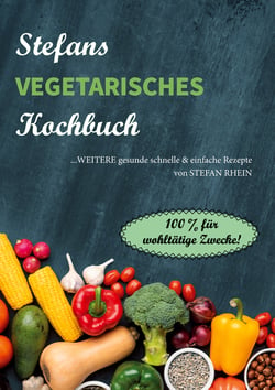 Stefans vegetarisches Kochbuch - ...weitere gesunde, schnelle &amp; einfach Rezepte. 100% für wohltätige Zwecke!