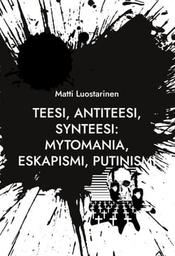 Teesi, Antiteesi, Synteesi: Mytomania, Eskapismi, Putinismi - Talvisodasta Zelenskyin Ukrainaan ja Natoon - Spring 2022 Cluster Art Articles