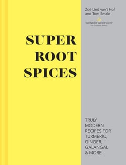 Super Root Spices - Truly modern recipes for turmeric, ginger, galangal &amp; more