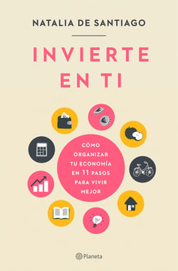 Invierte en ti - Cómo organizar tu economía en 11 pasos para vivir mejor