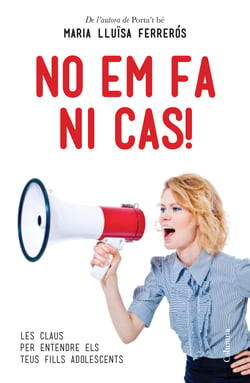 No em fa ni cas! - Les claus per entendre els teus fills adolescents