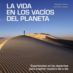La vida en los vacíos del planeta - Experiencias en los desiertos para inspirar nuestro día a día