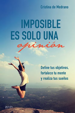 Imposible es solo una opinión - Define tus objetivos, fortalece tu mente y realiza tus sueños