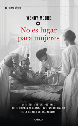 No es lugar para mujeres - La historia de las doctoras que dirigieron el hospital más extraordinario de la primera guerra mundial