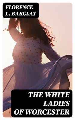 The White Ladies of Worcester - A Romance of the Twelfth Century