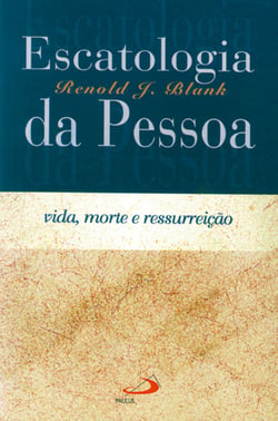 Escatologia da pessoa - Vida, morte e ressurreição