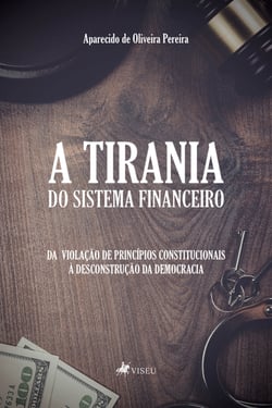 A tirania do Sistema Financeiro - Da violação de princípios constitucionais à desconstrução da democracia
