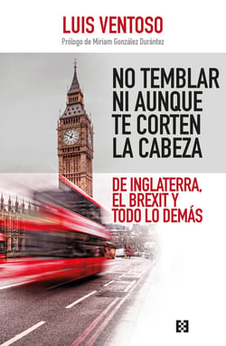 No temblar ni aunque te corten la cabeza - De Inglaterra, el Brexit y todo lo demás