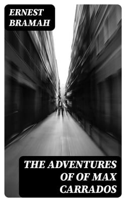 The Adventures of  of Max Carrados - 20+ Mysteries &amp; Detective Stories
