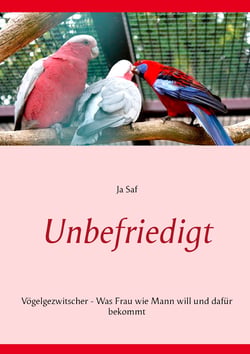 Unbefriedigt - Vögelgezwitscher - Was Frau wie Mann will und dafür bekommt