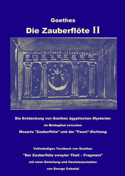 Goethes: Die Zauberflöte II - Die Entdeckung von Goethes ägyptischen Mysterien im Bindeglied zwischen Mozarts "Zauberflöte" und der "Faust"-Dichtung. Vollständiges Textbuch von Goethes"Der Zauberflöte zweyter Theil – Fragment" mit einer Einleitung und ...