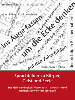 Sprachbilder zu Körper, Geist und Seele - Das kleine Bildwelten-Wörterbuch – Ideenkiste und Nachschlagewerk fürs Schreiben