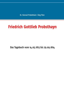 Friedrich Gottlieb Probsthayn - Das Tagebuch vom 14.05.1813 bis 29.09.1814